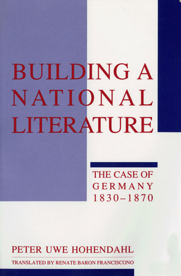 Building a National Literature - Hohendahl, Peter Uwe, and Franciscono, Renate Baron (Translated by)