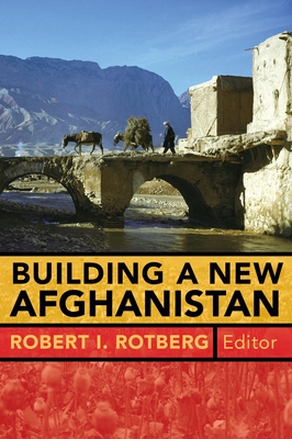 Building a New Afghanistan - Rotberg, Robert I (Editor)