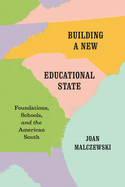 Building a New Educational State: Foundations, Schools, and the American South