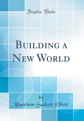 Building a New World (Classic Reprint) - Elliott, Harrison Sackett