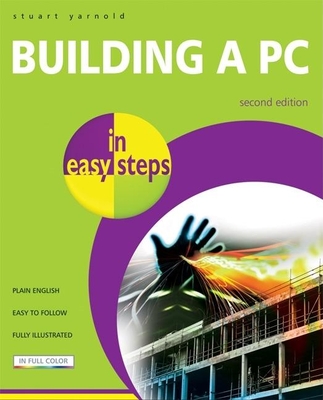 Building a PC in Easy Steps: Do It Yourself from Start to Finish - Yarnold, Stuart