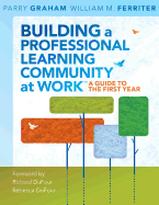 Building a Professional Learning Community at Work TM: A Guide to the First Year