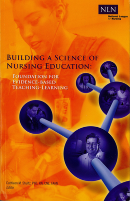 Building a Science of Nursing Education: Foundation for Evidence-Based Teaching-Learning - Shultz, Cathleen, PhD, RN, CNE, Faan