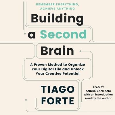 Building a Second Brain: A Proven Method to Organize Your Digital Life and Unlock Your Creative Potential - Forte, Tiago (Contributions by), and Santana, Andr (Read by)