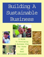 Building a Sustainable Business: A Guide to Developing a Business Plan for Farms and Rural Businesses / Developed by the Minnesota Institute for Sustainable Agriculture