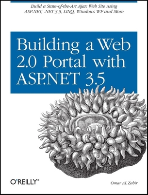 Building a Web 2.0 Portal with ASP.NET 3.5: Learn How to Build a State-Of-The-Art Ajax Start Page Using Asp.Net, .Net 3.5, Linq, Windows Wf, and More - Al Zabir, Omar