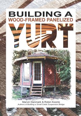 Building a Wood-Framed Panelized Yurt - Koontz, Robin Michal, and Denmark, Marvin