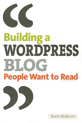 Building a Wordpress Blog People Want to Read - McNulty, Scott