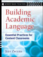 Building Academic Language: Essential Practices for Content Classrooms, Grades 5-12 - Zwiers, Jeff