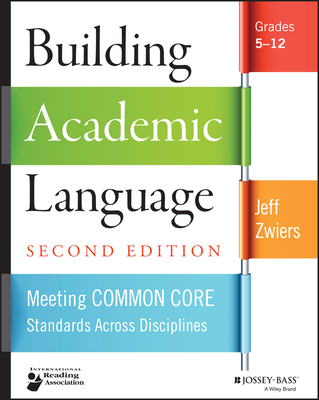 Building Academic Language: Meeting Common Core Standards Across Disciplines, Grades 5-12 - Zwiers, Jeff