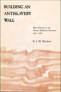 Building an Antislavery Wall: Black Americans in the Atlantic Abolitionist Movement, 1830-1860