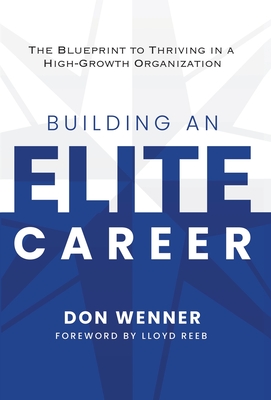 Building an Elite Career: The Blueprint to Thriving in a High-Growth Organization - Wenner, Don, and Reeb, Lloyd (Foreword by)