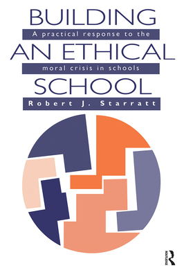 Building an Ethical School: A Practical Response to the Moral Crisis in Schools - Starratt, Robert J