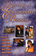 Building an Extraordinary Business: Successful Strategies for Growing Your Business from the World's Premier Business Coaches