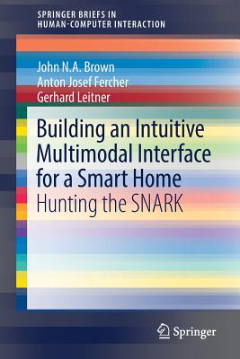 Building an Intuitive Multimodal Interface for a Smart Home: Hunting the Snark - Brown, John N a, and Fercher, Anton Josef, and Leitner, Gerhard