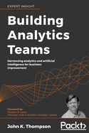 Building Analytics Teams: Harnessing analytics and artificial intelligence for business improvement