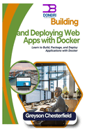 Building and Deploying Web Apps with Docker: Learn to Build, Package, and Deploy Applications with Docker