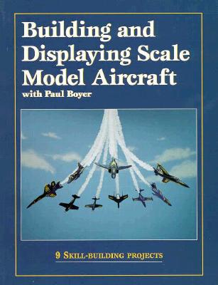 Building and Displaying Scale Model Aircraft with Paul Boyer - Boyer, Paul