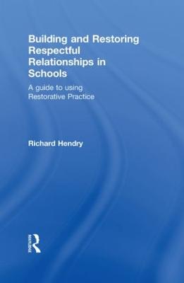 Building and Restoring Respectful Relationships in Schools: A Guide to Using Restorative Practice - Hendry, Richard