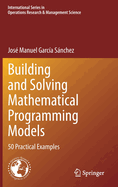 Building and Solving Mathematical Programming Models: 50 Practical Examples