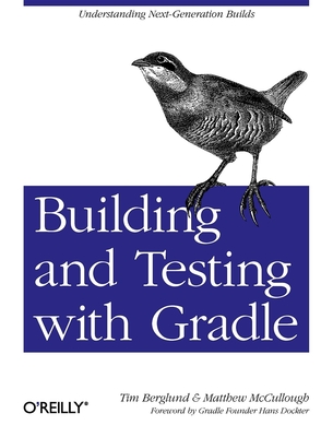 Building and Testing with Gradle: Understanding Next-Generation Builds - Berglund, Tim, and McCullough, Matthew