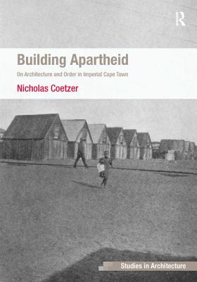 Building Apartheid: On Architecture and Order in Imperial Cape Town - Coetzer, Nicholas