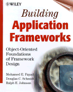Building Application Frameworks: Object-Oriented Foundations of Framework Design - Fayad, Mohamed E (Editor), and Schmidt, Douglas C (Editor), and Johnson, Ralph E (Editor)