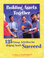 Building Assets Together: 135 Group Activities for Helping Youth Succeed - Search Institute, and Roehlkepartain, Jolene L, and Griffin-Wiesner, Jennifer, Med (Editor)