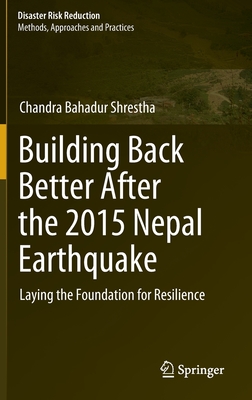 Building Back Better After the 2015 Nepal Earthquake: Laying the Foundation for Resilience - Shrestha, Chandra Bahadur