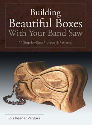 Building Beautiful Boxes with Your Band Saw - Ventura, Lois