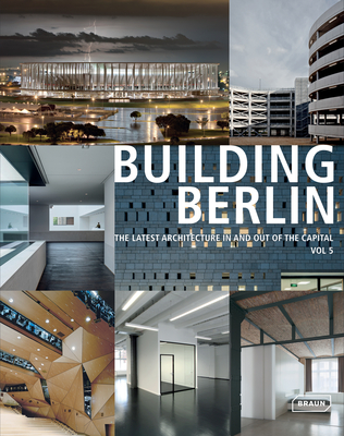 Building Berlin, Vol. 5: The Latest Architecture in and out of the Capital - Drries, Cornelia, and Meyer, Friederike, and Seehausen, Frank