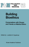 Building Bioethics: Conversations with Clouser and Friends on Medical Ethics