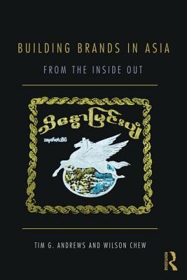 Building Brands in Asia: From the Inside Out - Andrews, Tim, and Chew, Wilson