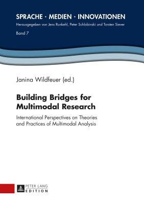 Building Bridges for Multimodal Research: International Perspectives on Theories and Practices of Multimodal Analysis - Siever, Torsten (Series edited by), and Wildfeuer, Janina (Editor)