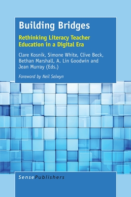 Building Bridges: Rethinking Literacy Teacher Education in a Digital Era - Kosnik, Clare, and White, Simone, and Beck, Clive