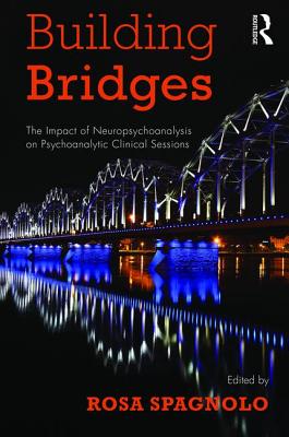 Building Bridges: The Impact of Neuropsychoanalysis on Psychoanalytic Clinical Sessions - Spagnolo, Rosa (Editor)