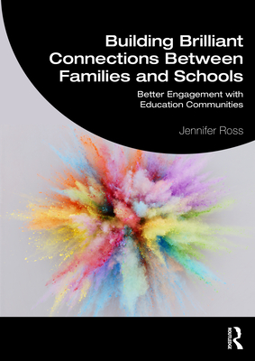 Building Brilliant Connections Between Families and Schools: Better Engagement with Education Communities - Ross, Jennifer