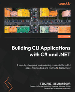 Building CLI Applications with C# and .NET: A step-by-step guide to developing cross-platform CLI apps-from coding and testing to deployment