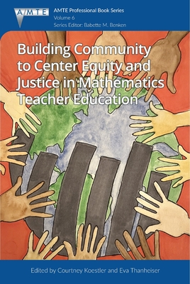 Building Community to Center Equity and Justice in Mathematics Teacher Education - Koestler, Courtney (Editor), and Thanheiser, Eva (Editor)