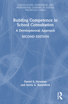 Building Competence in School Consultation: A Developmental Approach - Newman, Daniel S, and Rosenfield, Sylvia A