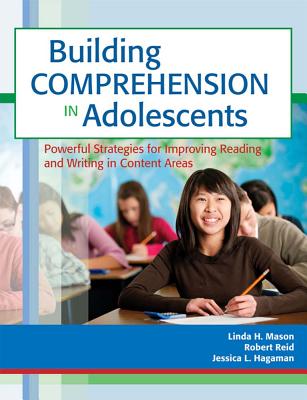 Building Comprehension in Adolescents: Powerful Strategies for Improving Reading and Writing in Content Areas - Mason, Linda, and Reid, Robert, PhD, and Hagaman, Jessica