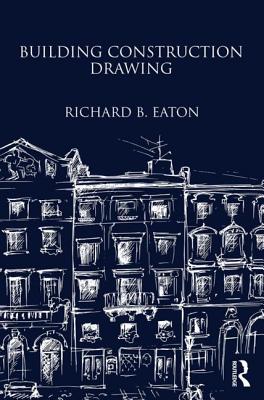 Building Construction Drawing: A Class-book for the Elementary Student and Artisan - Eaton, Richard