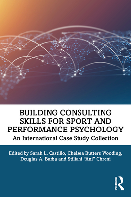 Building Consulting Skills for Sport and Performance Psychology: An International Case Study Collection - Castillo, Sarah L (Editor), and Wooding, Chelsea Butters (Editor), and Barba, Douglas A (Editor)