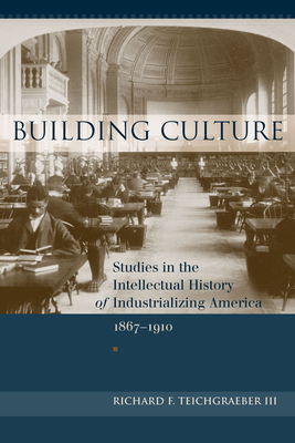 Building Culture: Studies in the Intellectual History of Industrializing America, 1867-1910 - Teichgraeber, Richard F