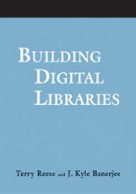 Building Digital Libraries - Reese, Terry, and Banerjee, J Kyle