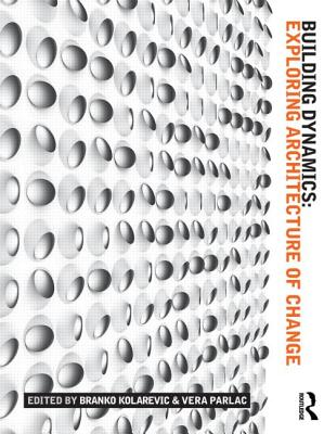 Building Dynamics: Exploring Architecture of Change - Kolarevic, Branko (Editor), and Parlac, Vera (Editor)