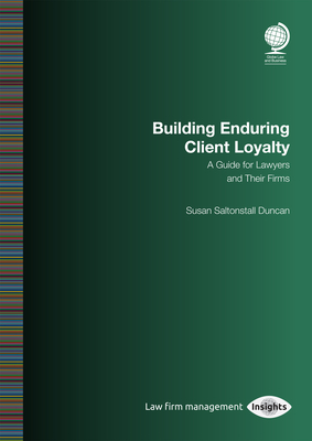 Building Enduring Client Loyalty: A Guide for Lawyers and Their Firms - Saltonstall Duncan, Susan