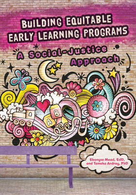 Building Equitable Early Learning Programs: A Social-Justice Approach - Mead, Ebonyse, and Ardrey, Tameka