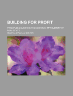Building for Profit; Principles Governing the Economic Improvement of Real Estate