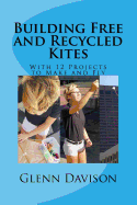 Building Free and Recycled Kites (Color): With 12 Projects to Make and Fly